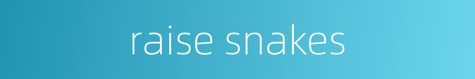 raise snakes的同义词