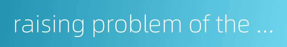 raising problem of the rural old-ages的同义词