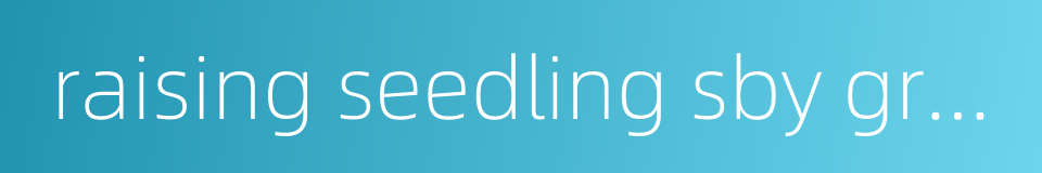 raising seedling sby grafting的同义词