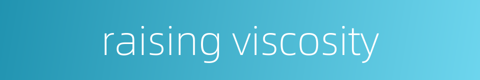 raising viscosity的同义词