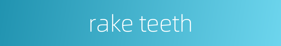 rake teeth的同义词
