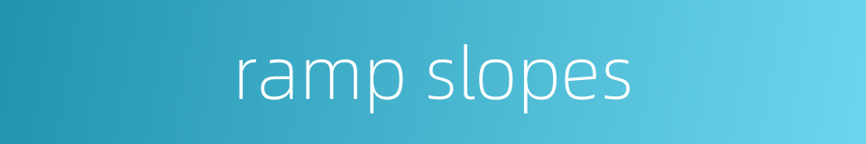 ramp slopes的同义词
