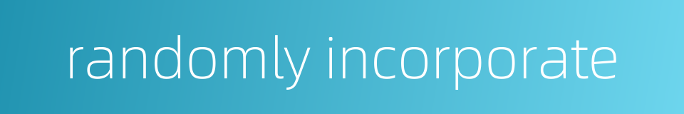randomly incorporate的同义词