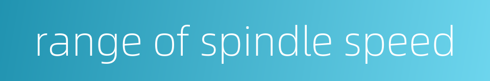 range of spindle speed的同义词