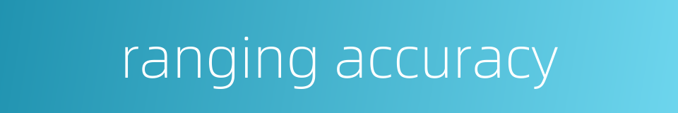 ranging accuracy的同义词