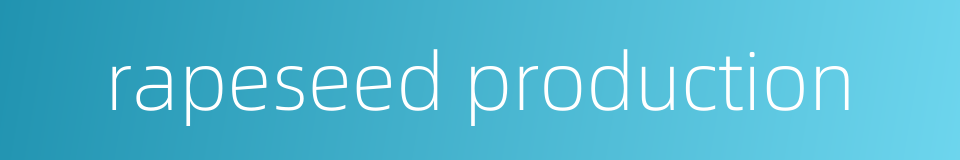 rapeseed production的同义词