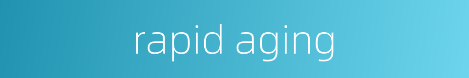 rapid aging的同义词