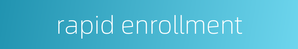 rapid enrollment的同义词