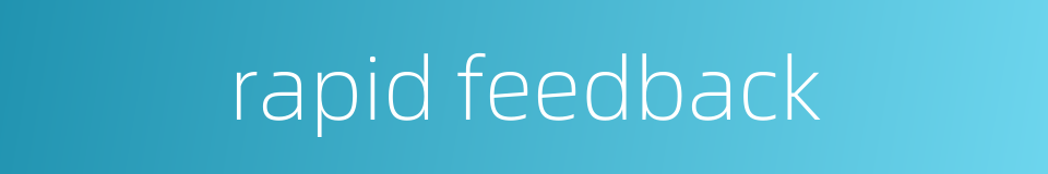 rapid feedback的同义词