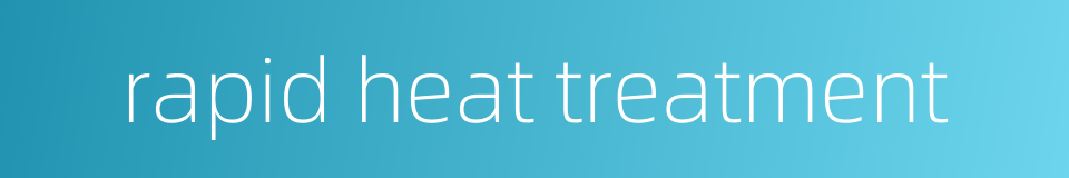rapid heat treatment的同义词