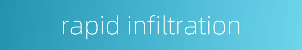 rapid infiltration的同义词