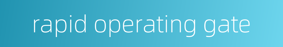 rapid operating gate的同义词