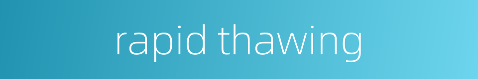 rapid thawing的同义词