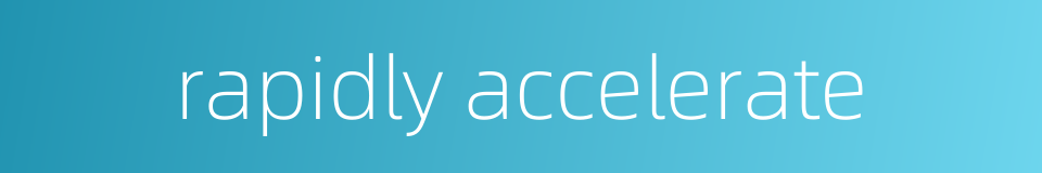 rapidly accelerate的同义词