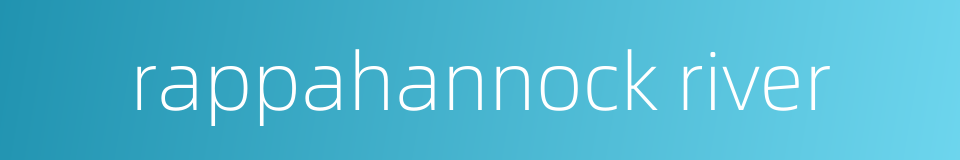 rappahannock river的同义词
