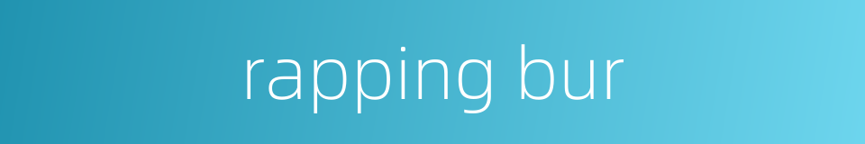 rapping bur的同义词
