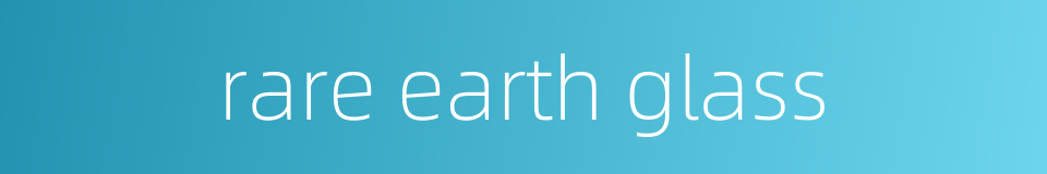 rare earth glass的同义词