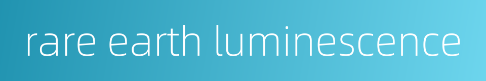 rare earth luminescence的同义词