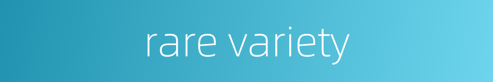 rare variety的同义词