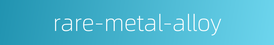rare-metal-alloy的同义词
