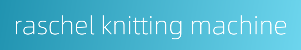 raschel knitting machine的同义词