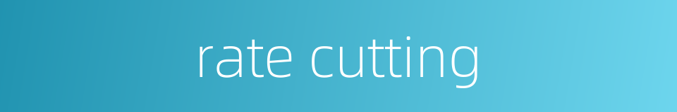 rate cutting的同义词