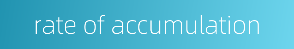 rate of accumulation的同义词