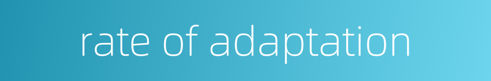 rate of adaptation的同义词