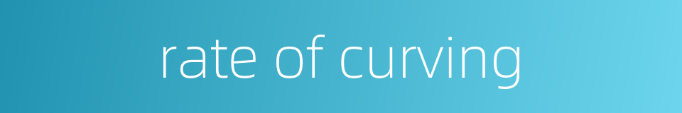 rate of curving的同义词