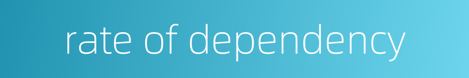 rate of dependency的同义词