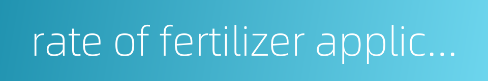 rate of fertilizer application的同义词