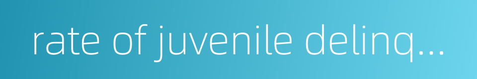 rate of juvenile delinquency的同义词