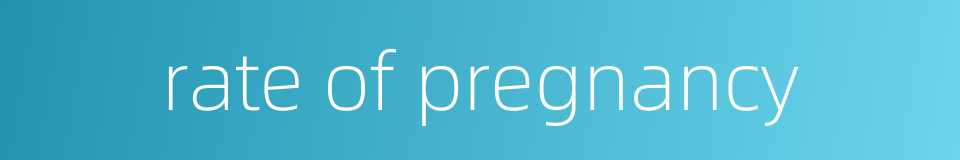 rate of pregnancy的同义词