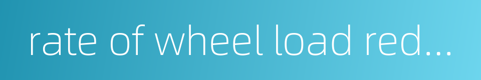 rate of wheel load reduction的同义词