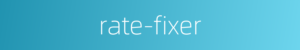rate-fixer的同义词