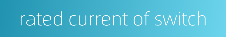 rated current of switch的同义词