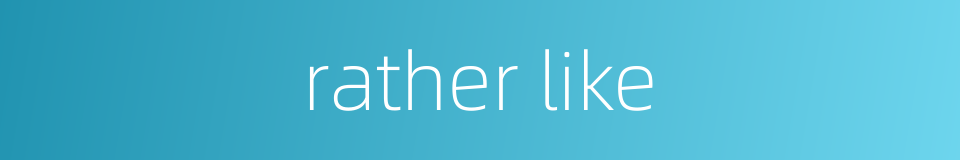 rather like的同义词