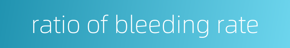 ratio of bleeding rate的同义词