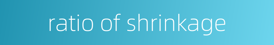 ratio of shrinkage的同义词