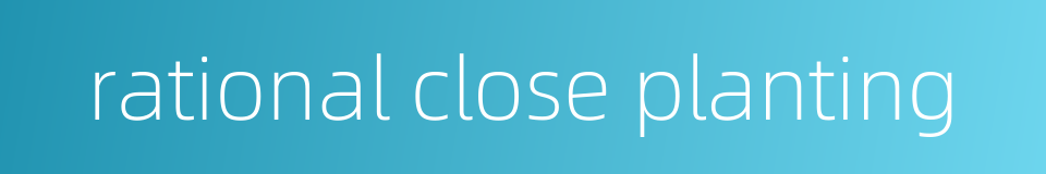 rational close planting的同义词