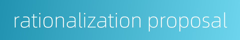 rationalization proposal的同义词