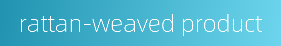 rattan-weaved product的同义词