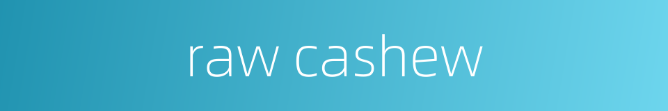 raw cashew的同义词
