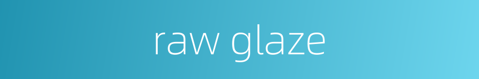 raw glaze的同义词