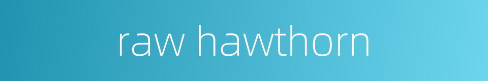 raw hawthorn的同义词