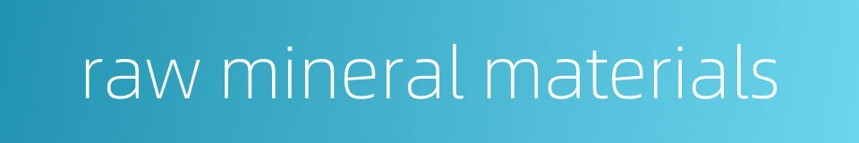 raw mineral materials的同义词