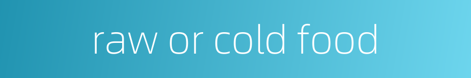 raw or cold food的同义词