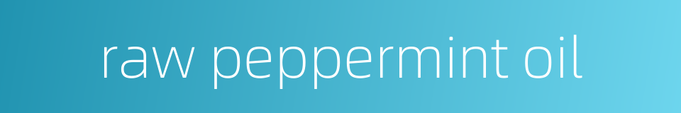 raw peppermint oil的同义词