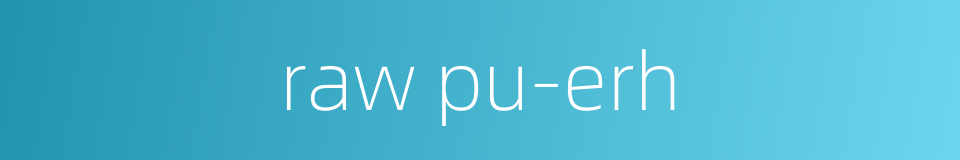 raw pu-erh的同义词