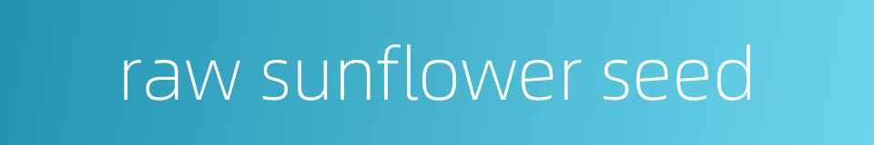 raw sunflower seed的同义词